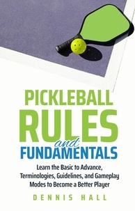  Dennis Hall - Pickleball Rules and Fundamentals - Mastering the Game of Pickleball.