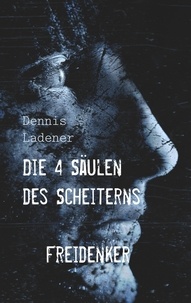 Dennis Hans Ladener - Die 4 Säulen des Scheiterns.