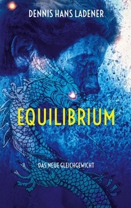 Dennis Hans Ladener - Equilibrium - Das neue Gleichgewicht.