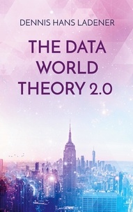 Dennis Hans Ladener - The Data World Theory 2.0 - Philosophy made in Germany.
