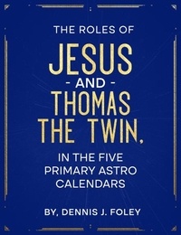  Dennis  J. Foley - The Roles of Jesus and Thomas the Twin in the Five Primary Astro Calendars - The True Christ Revealed and His Space Age Relevance, #2.