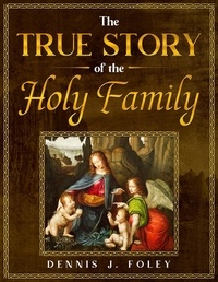  Dennis  J. Foley - The True Story of the Holy Family - The True Christ Revealed and His Space Age Relevance.