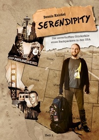 Dennis Knickel - Serendipity - Die unverhofften Glücksfälle eines Backpackers in den USA – Teil 1.