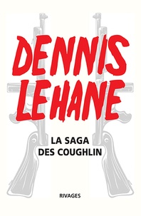 Dennis Lehane - La saga des Coughlin - Un pays à l'aube ; Ils vivent la nuit ; Ce monde disparu.