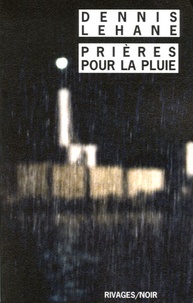 Dennis Lehane - Prières pour la pluie.