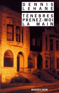 Dennis Lehane - Ténèbres, prenez-moi la main.