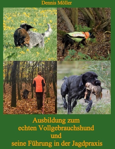 Ausbildung zum echten Vollgebrauchshund und seine Führung in der Jagdpraxis. 1. Auflage 2022