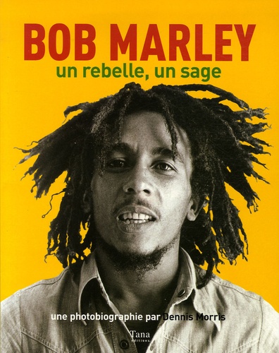 Dennis Morris et Paul Woods - Bob Marley - Un rebelle, un sage.