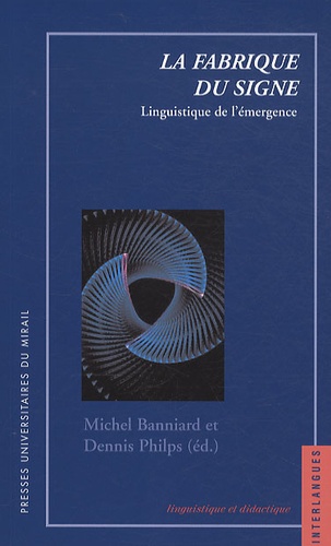 Dennis Philips et Michel Banniard - La fabrique du signe - Linguistique de l'émergence.