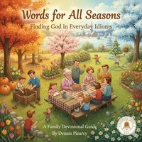 Words for All Seasons: Finding God in Everyday Idioms  A Family Devotional Guide