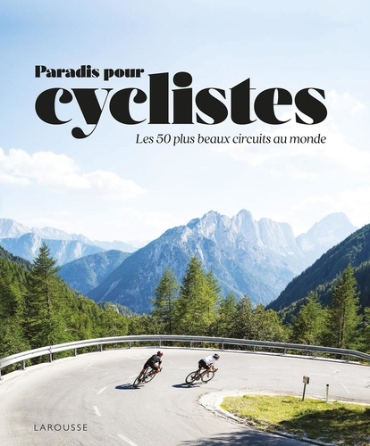  Dennis Publishing et Sophie Descours - Paradis des cyclistes - Les 50 plus beaux circuits au monde.
