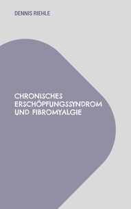 Dennis Riehle - Chronisches Erschöpfungssyndrom und Fibromyalgie - Tipps aus der Selbsthilfe.
