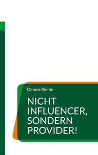 Dennis Riehle - Nicht Influencer, sondern Provider! - Textsammlung eines zeitgeistkritischen Meinungsanbieters.