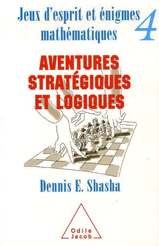 Dennis Shasha - Jeux d'esprit et énigmes mathématiques - Tome 4, Aventures stratégiques et logiques.