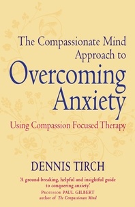 Dennis Tirch - The Compassionate Mind Approach to Overcoming Anxiety - Using Compassion-focused Therapy.