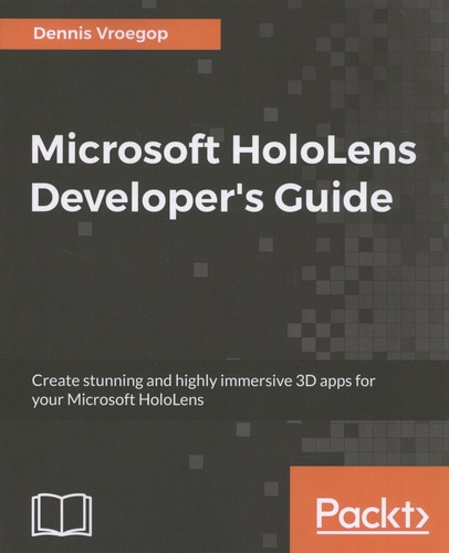 Microsoft HoloLens Developer's Guide. Create stunning and highly immersive 3D apps for your Microsoft HoloLens