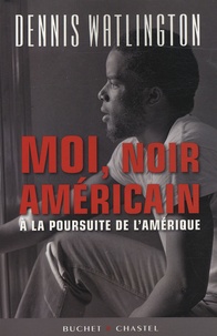 Dennis Watlington - Moi, Noir américain - A la poursuite de l'Amérique.
