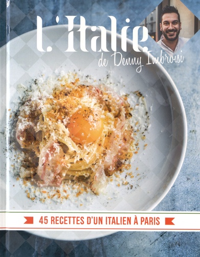 Denny Imbroisi - L'Italie de Denny Imbroisi - 45 recettes d'un Italien à Paris.