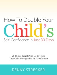  Denny Strecker - How to Double Your Child's Confidence in Just 30 Days.