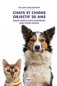 Chats et chiens : objectif 20 ans - Mieux vivre et plus longtemps avec votre animal
