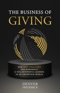  Denver Frederick - The Business of Giving: New Best Practices for Nonprofit and Philanthropic Leaders in an Uncertain World.