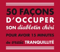 50 façons d'occuper son diablotin chéri pour avoir 15 minutes de vraie tranquilité