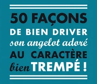 50 façons de bien driver son angelot adoré au caractère bien trempé !