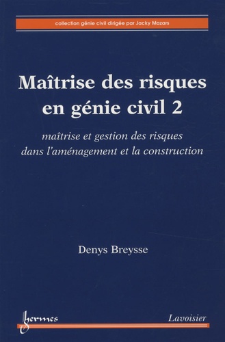 Maîtrise des risques en génie civil. Volume 2, Maîtrise et gestion des risques dans l'aménagement et la construction