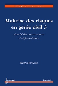 Denys Breysse - Maîtrise des risques en génie civil - Volume 3 : Sécurité des constructions et réglementation.