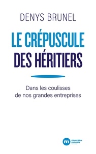 Denys Brunel - Le crépuscule des héritiers - Dans les coulisses de nos grandes entreprises.