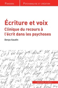 Denys Gaudin - Ecriture et voix - Clinique du recours à l'écrit dans les psychoses.