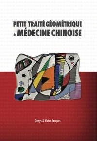 Denys Jacques - Petit Traité Géométrique de Médecine Chinoise.