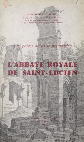 Aux portes du passé beauvaisien : l'abbaye royale de Saint-Lucien