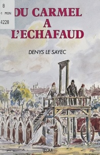 Denys Le Sayec - Du Carmel à l'échafaud.