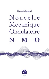 Ebooks téléchargement gratuit pour les lecteurs mp3 Nouvelle Mécanique Ondulatoire (NMO) par Denys Lépinard