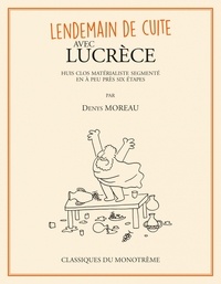 Denys Moreau - Lendemain de cuite avec Lucrèce - Huit clos matérialiste segmenté en à peu près six étapes.