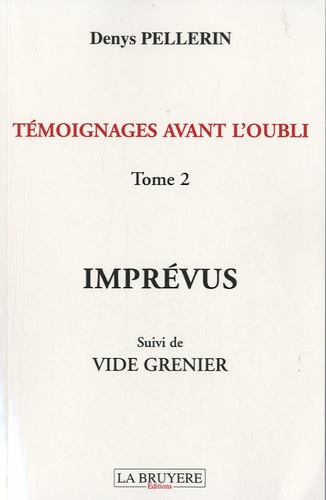 Denys Pellerin - Témoignages avant l'oubli - Tome 2, Imprévus suivi de Vide grenier.