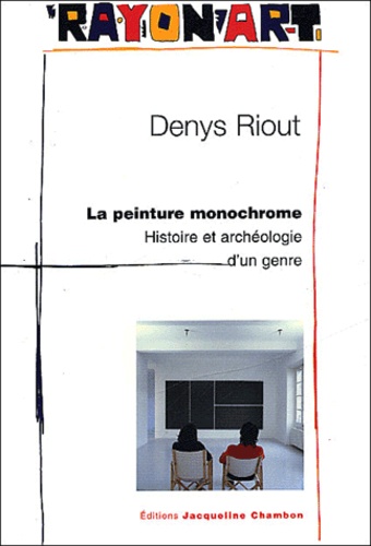 Denys Riout - La peinture monochrome - Histoire et archéologie d'un genre.