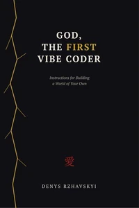 GOD, THE FIRST VIBE CODER. Instructions for Building a World of Your Own