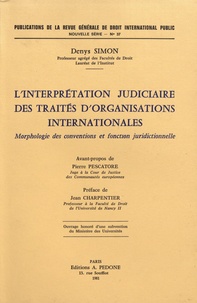 Denys Simon - L'interprétation judiciaire des traités d'organisations internationales - Morphologie des conventions et fonction juridictionnelle.