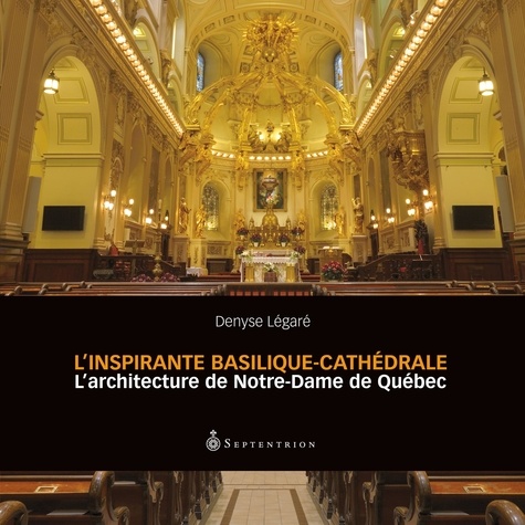 Denyse Légaré - L'inspirante basilique-cathedrale : l' architecture de notre-dame.