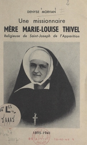 Une missionnaire : Mère Marie-Louise Thivel. Religieuse de Saint-Joseph de l'Apparition, 1895-1941