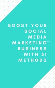 Boost Your Social Media Marketing Business With 51 Methods