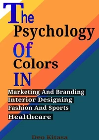 THE PSYCHOLOGY OF COLORS: In Marketing And Branding, Fashion, Interior Designing, Sports And Healthcare n