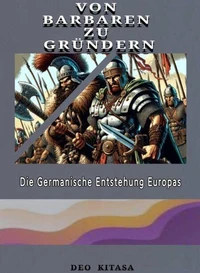 VON BARBAREN ZU GRÜNDERN: Die germanische Entstehung Europas
