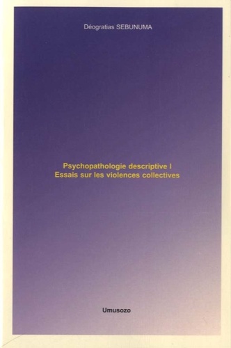 Déogratias Sebunuma - Psychopathologie descriptive - Tome 1, Essais sur les violences collectives.