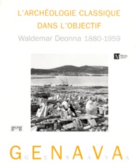  DEONNA/WALDEMAR - Genava N° 47 1999 : L'Archeologie Classique Dans L'Objectif. Waldemar Deonna 1880-1959.