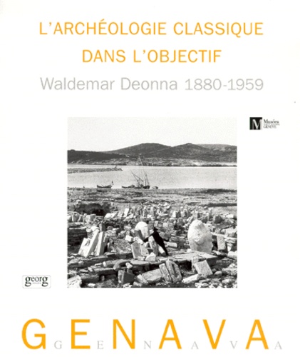  DEONNA/WALDEMAR - Genava N° 47 1999 : L'Archeologie Classique Dans L'Objectif. Waldemar Deonna 1880-1959.