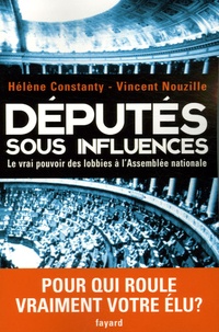 Vincent Nouzille et Hélène Constanty - Députés sous influences - Le vrai pouvoir des lobbies à l'Assemblée nationale.