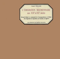 L'Emigration Mauriennaise Aux Xixeme Et Xxeme Siecles. Correspondances, Recits, Temoignages